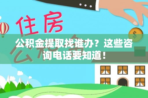 关山公积金提取找谁办？这些咨询电话要知道！