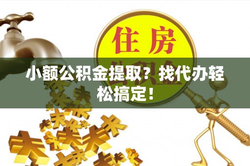关山小额公积金提取？找代办轻松搞定！