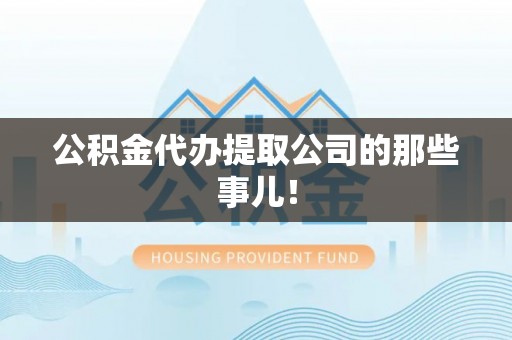 关山公积金代办提取公司的那些事儿！