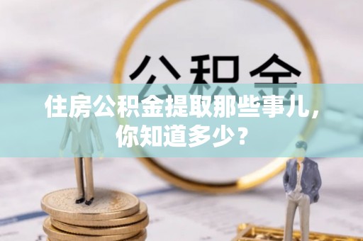 关山住房公积金提取那些事儿，你知道多少？