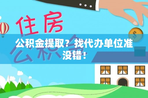 关山公积金提取？找代办单位准没错！