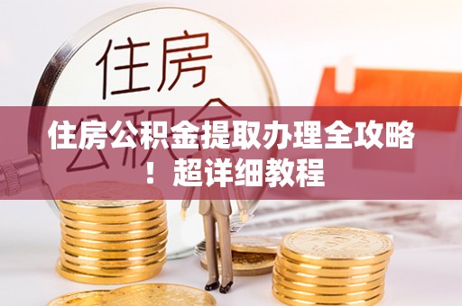 关山住房公积金提取办理全攻略！超详细教程