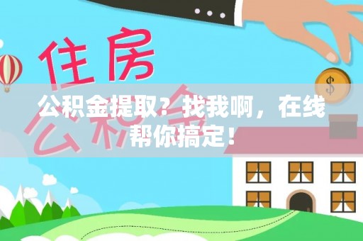 关山公积金提取？找我啊，在线帮你搞定！