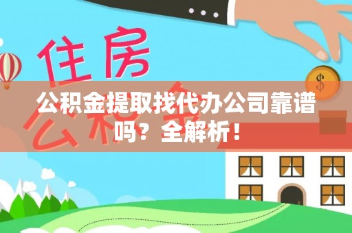 关山公积金提取找代办公司靠谱吗？全解析！