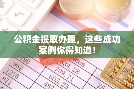 关山公积金提取办理，这些成功案例你得知道！