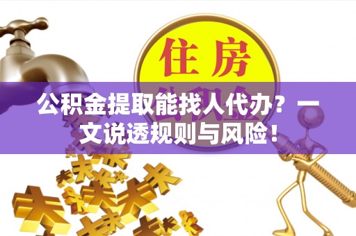 关山公积金提取能找人代办？一文说透规则与风险！