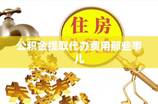 关山公积金提取代办费用那些事儿