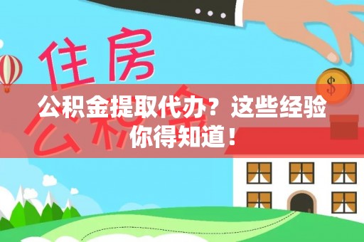 关山公积金提取代办？这些经验你得知道！
