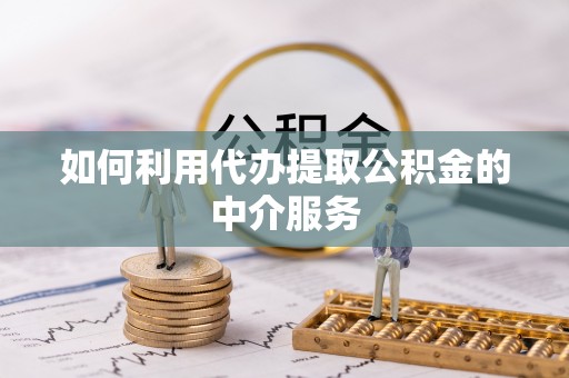 关山如何利用代办提取公积金的中介服务